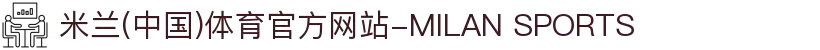 米兰(中国)体育官方网站-MILAN SPORTS